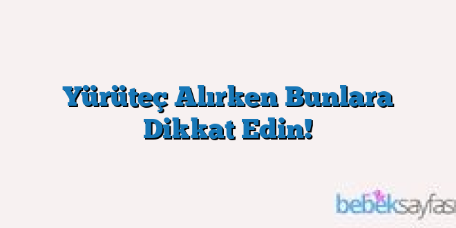 Yürüteç Alırken Bunlara Dikkat Edin!