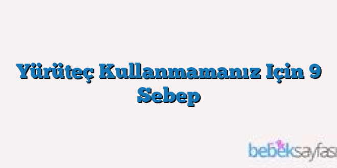 Yürüteç Kullanmamanız Için 9 Sebep