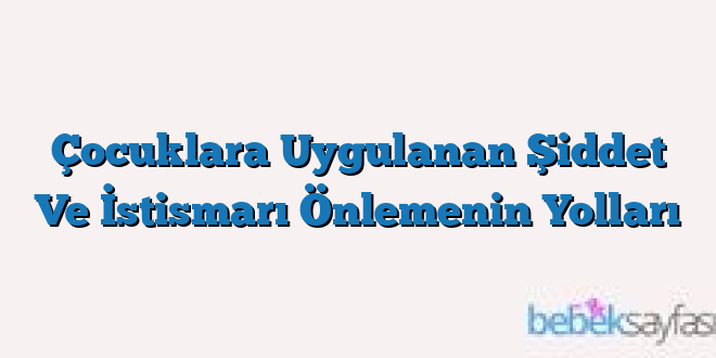 Çocuklara Uygulanan Şiddet Ve İstismarı Önlemenin Yolları