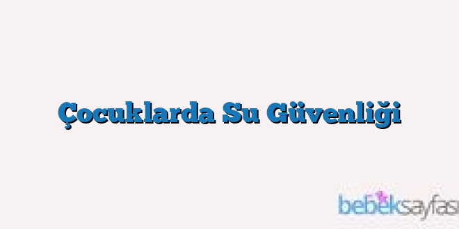 Çocuklarda Su Güvenliği
