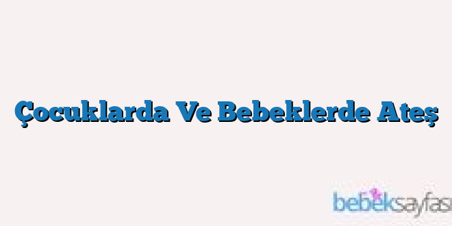 Çocuklarda Ve Bebeklerde Ateş