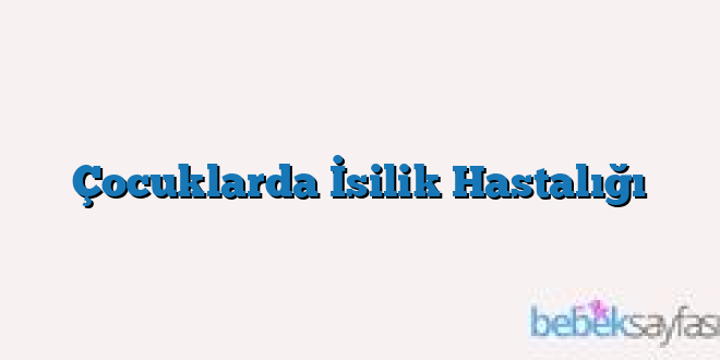 Çocuklarda İsilik Hastalığı