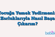 Çocuğa Yemek Yedirmenin Zorluklarıyla Nasıl Başa Çıkarım?