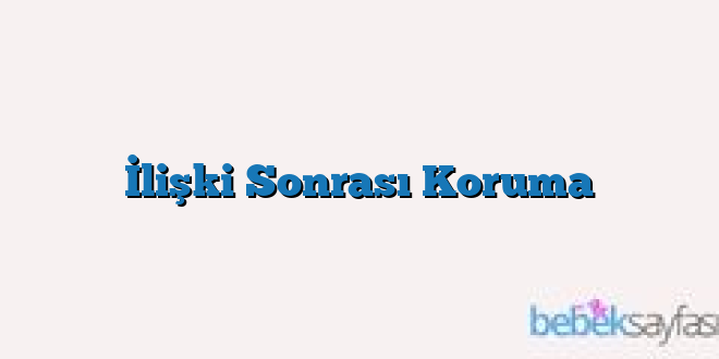 İlişki Sonrası Koruma