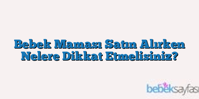 Bebek Maması Satın Alırken Nelere Dikkat Etmelisiniz?