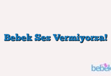 Bebek Ses Vermiyorsa!