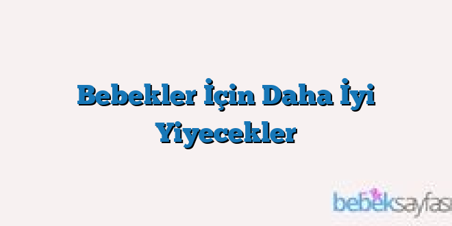 Bebekler İçin Daha İyi Yiyecekler