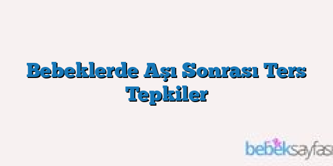 Bebeklerde Aşı Sonrası Ters Tepkiler