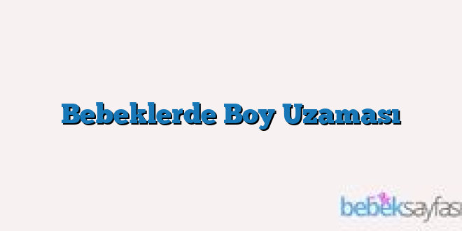 Bebeklerde Boy Uzaması