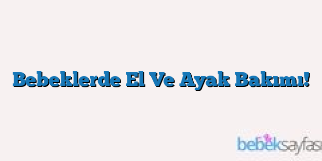 Bebeklerde El Ve Ayak Bakımı!