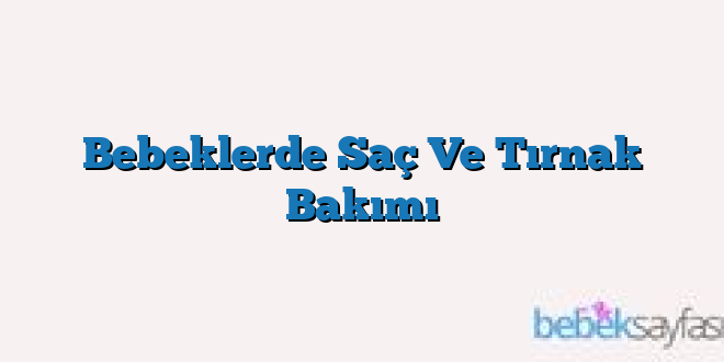 Bebeklerde Saç Ve Tırnak Bakımı