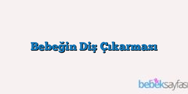 Bebeğin Diş Çıkarması