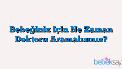 Bebeğiniz Için Ne Zaman Doktoru Aramalısınız?