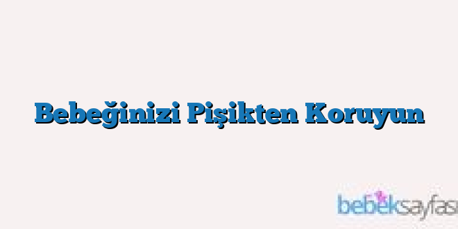 Bebeğinizi Pişikten Koruyun