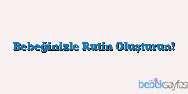 Bebeğinizle Rutin Oluşturun!