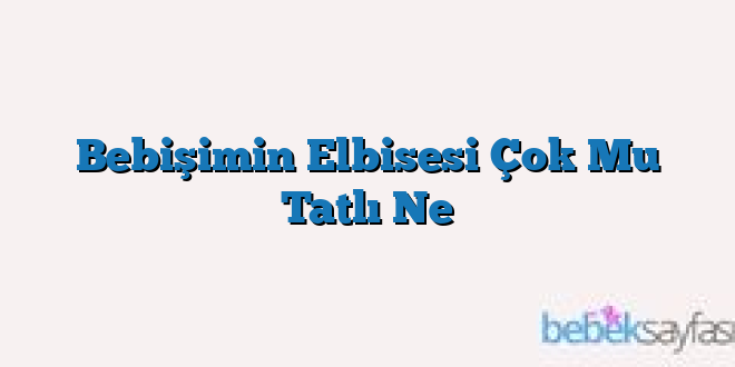 Bebişimin Elbisesi Çok Mu Tatlı Ne