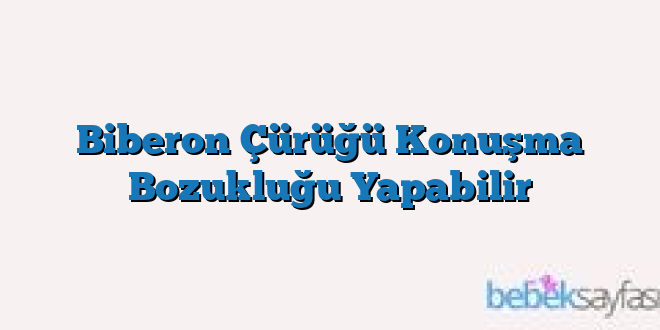 Biberon Çürüğü Konuşma Bozukluğu Yapabilir