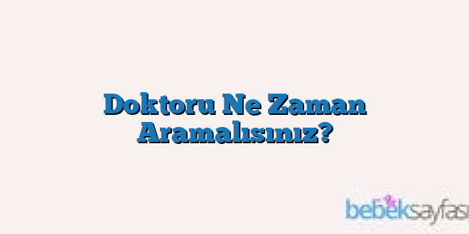Doktoru Ne Zaman Aramalısınız?