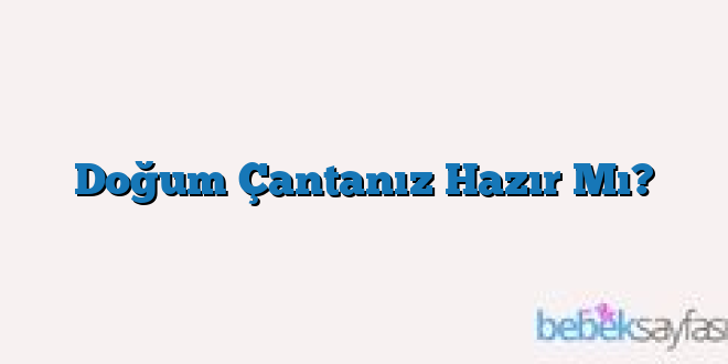 Doğum Çantanız Hazır Mı?