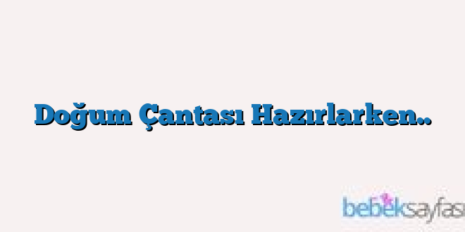 Doğum Çantası Hazırlarken..