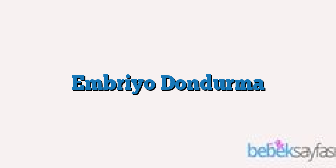 Embriyo Dondurma