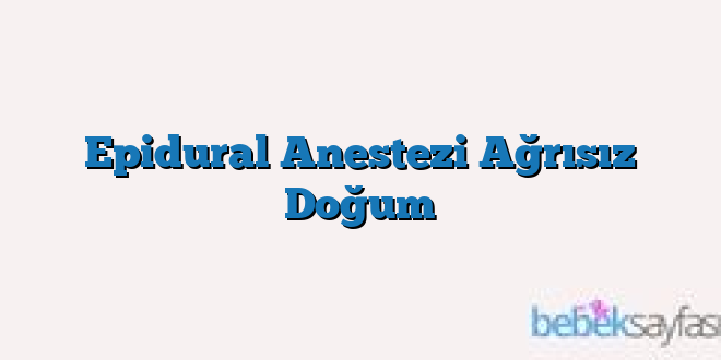Epidural Anestezi Ağrısız Doğum