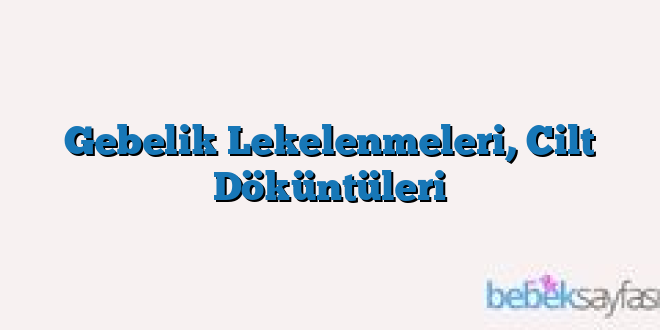 Gebelik Lekelenmeleri, Cilt Döküntüleri