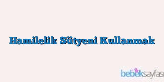 Hamilelik Sütyeni Kullanmak
