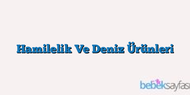 Hamilelik Ve Deniz Ürünleri