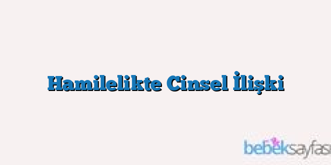 Hamilelikte Cinsel İlişki