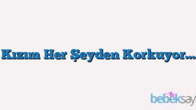 Kızım Her Şeyden Korkuyor…