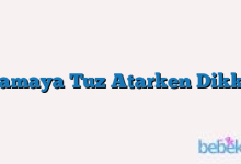 Mamaya Tuz Atarken Dikkat