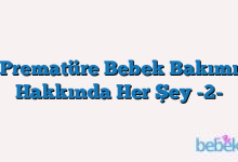 Prematüre Bebek Bakımı Hakkında Her Şey -2-