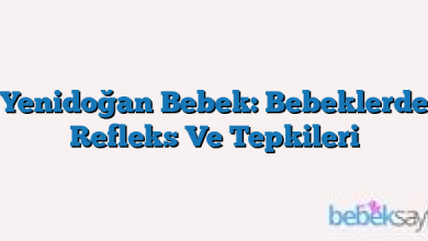 Yenidoğan Bebek: Bebeklerde Refleks Ve Tepkileri