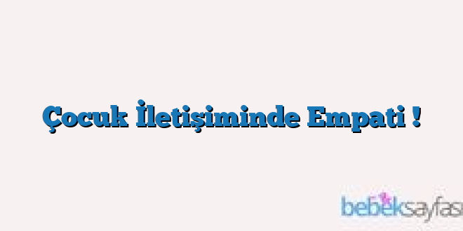 Çocuk İletişiminde Empati !