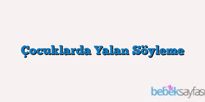 Çocuklarda Yalan Söyleme