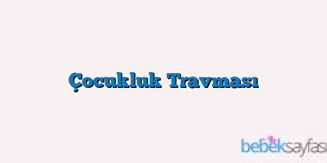Çocukluk Travması