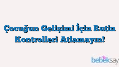 Çocuğun Gelişimi İçin Rutin Kontrolleri Atlamayın!