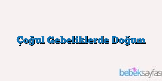 Çoğul Gebeliklerde Doğum