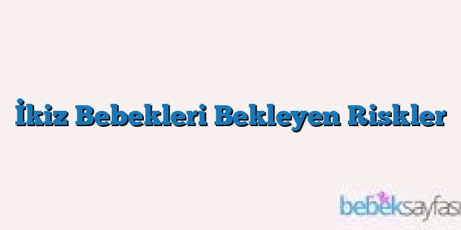 İkiz Bebekleri Bekleyen Riskler