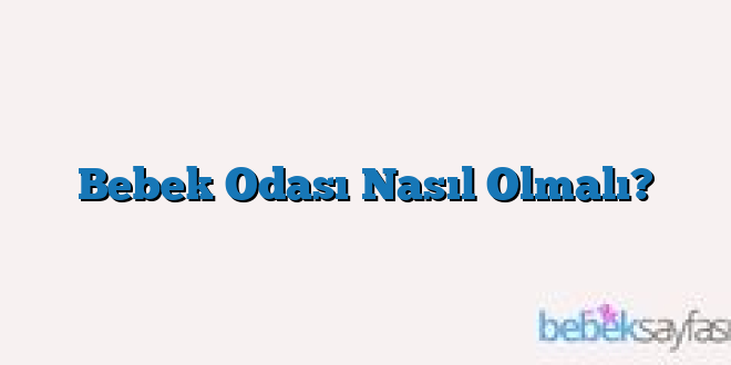 Bebek Odası Nasıl Olmalı?