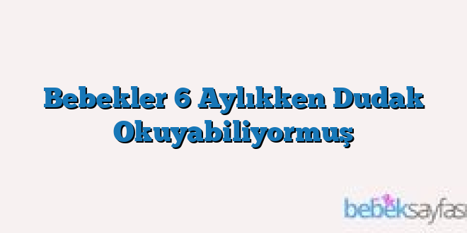 Bebekler 6 Aylıkken Dudak Okuyabiliyormuş