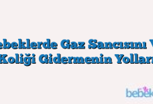 Bebeklerde Gaz Sancısını Ve Koliği Gidermenin Yolları
