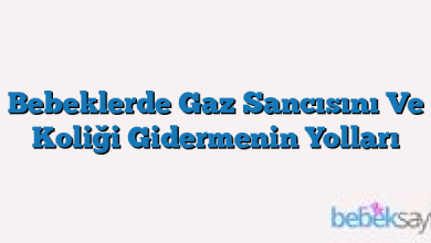 Bebeklerde Gaz Sancısını Ve Koliği Gidermenin Yolları