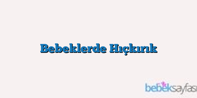 Bebeklerde Hıçkırık