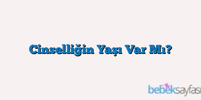 Cinselliğin Yaşı Var Mı?