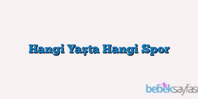 Hangi Yaşta Hangi Spor
