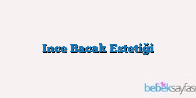 Ince Bacak Estetiği