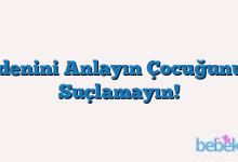 Nedenini Anlayın Çocuğunuzu Suçlamayın!