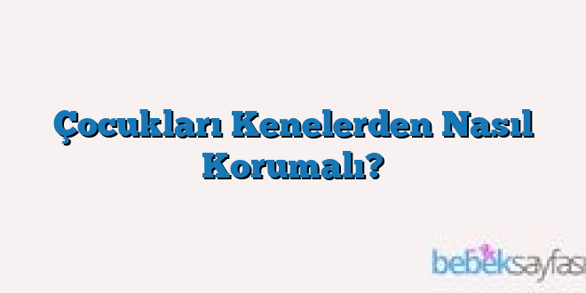 Çocukları Kenelerden Nasıl Korumalı?